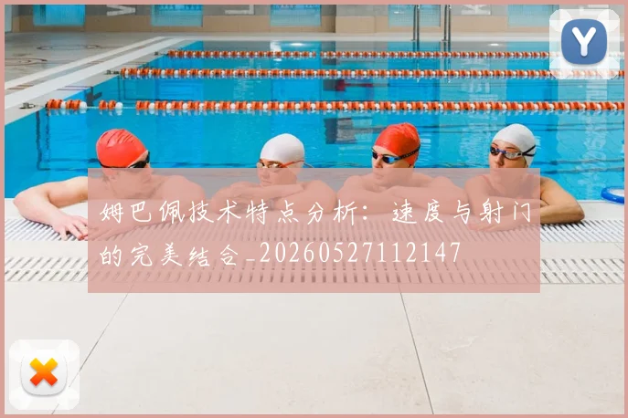 姆巴佩技术特点分析:速度与射门的完美结合_20260527112147